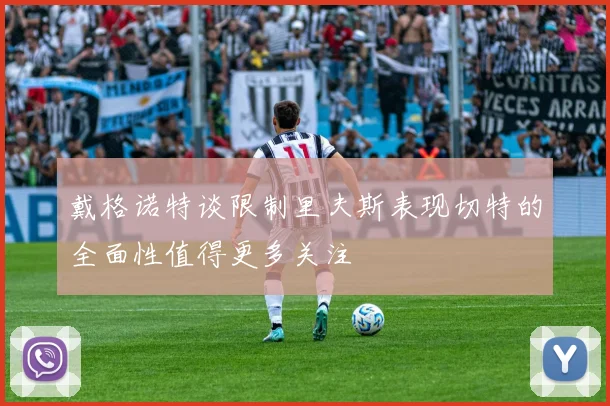 戴格诺特谈限制里夫斯表现切特的全面性值得更多关注